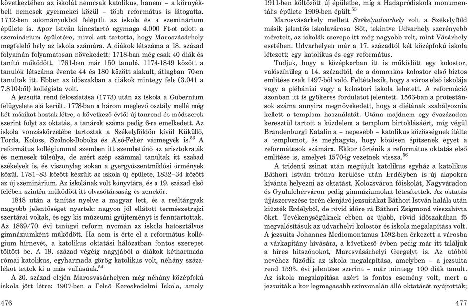 század folyamán folyamatosan növekedett: 1718-ban még csak 40 diák és tanító mûködött, 1761-ben már 150 tanuló.