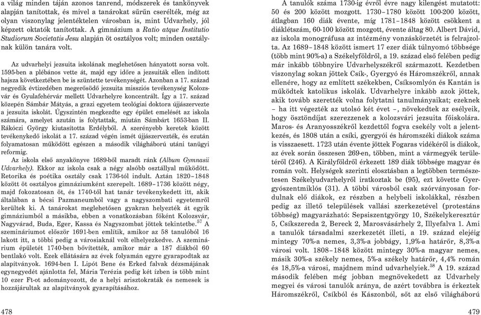 Az udvarhelyi jezsuita iskolának meglehetõsen hányatott sorsa volt. 1595-ben a plébános vette át, majd egy idõre a jezsuiták ellen indított hajsza következtében be is szüntette tevékenységét.