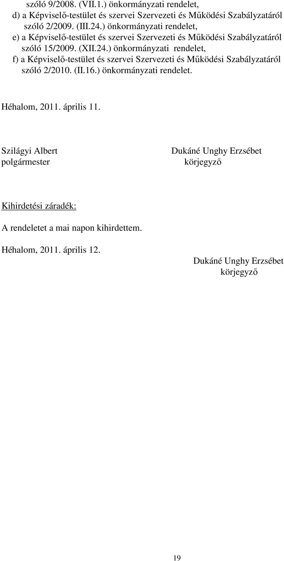 ) önkormányzati rendelet, f) a Képviselő-testület és szervei Szervezeti és Működési Szabályzatáról szóló 2/2010. (II.16.) önkormányzati rendelet. Héhalom, 2011.