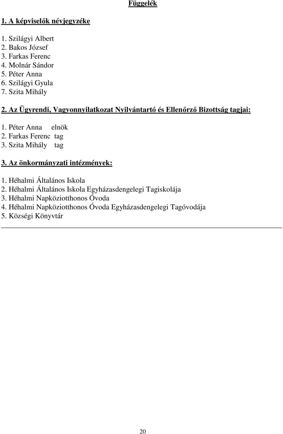 Farkas Ferenc tag 3. Szita Mihály tag 3. Az önkormányzati intézmények: 1. Héhalmi Általános Iskola 2.