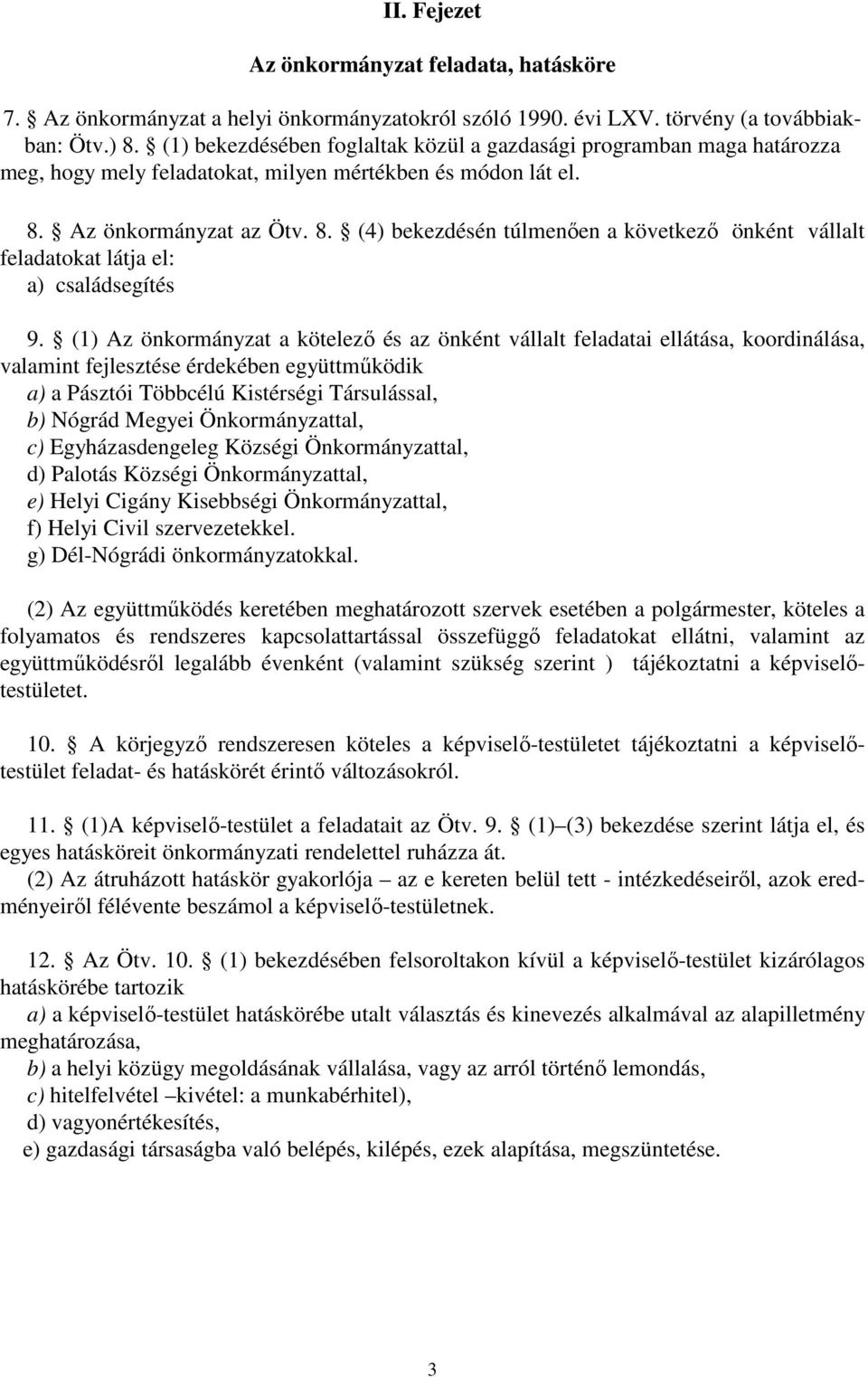 Az önkormányzat az Ötv. 8. (4) bekezdésén túlmenően a következő önként vállalt feladatokat látja el: a) családsegítés 9.