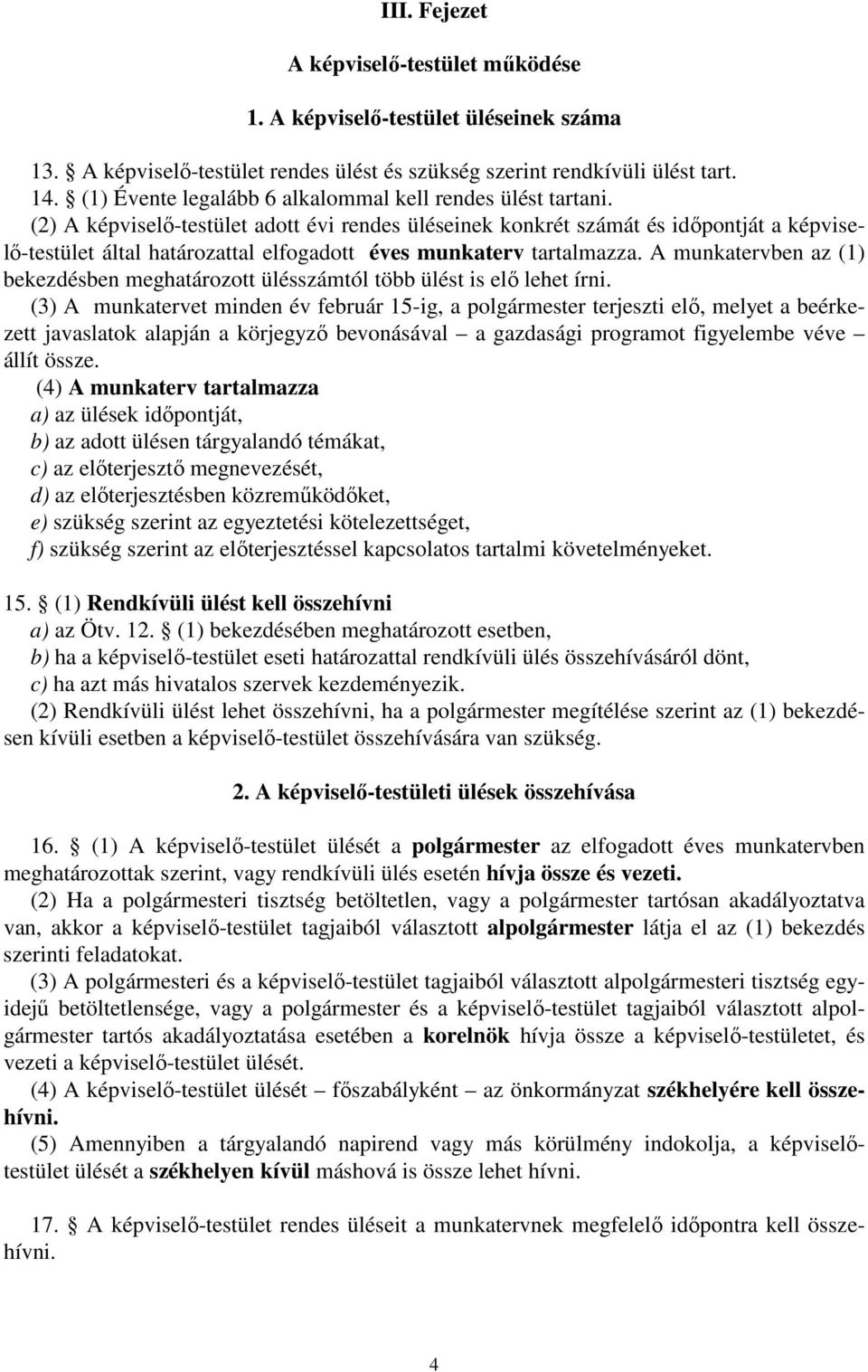 (2) A képviselő-testület adott évi rendes üléseinek konkrét számát és időpontját a képviselő-testület által határozattal elfogadott éves munkaterv tartalmazza.