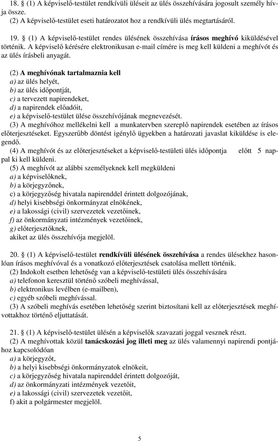 (2) A meghívónak tartalmaznia kell a) az ülés helyét, b) az ülés időpontját, c) a tervezett napirendeket, d) a napirendek előadóit, e) a képviselő-testület ülése összehívójának megnevezését.