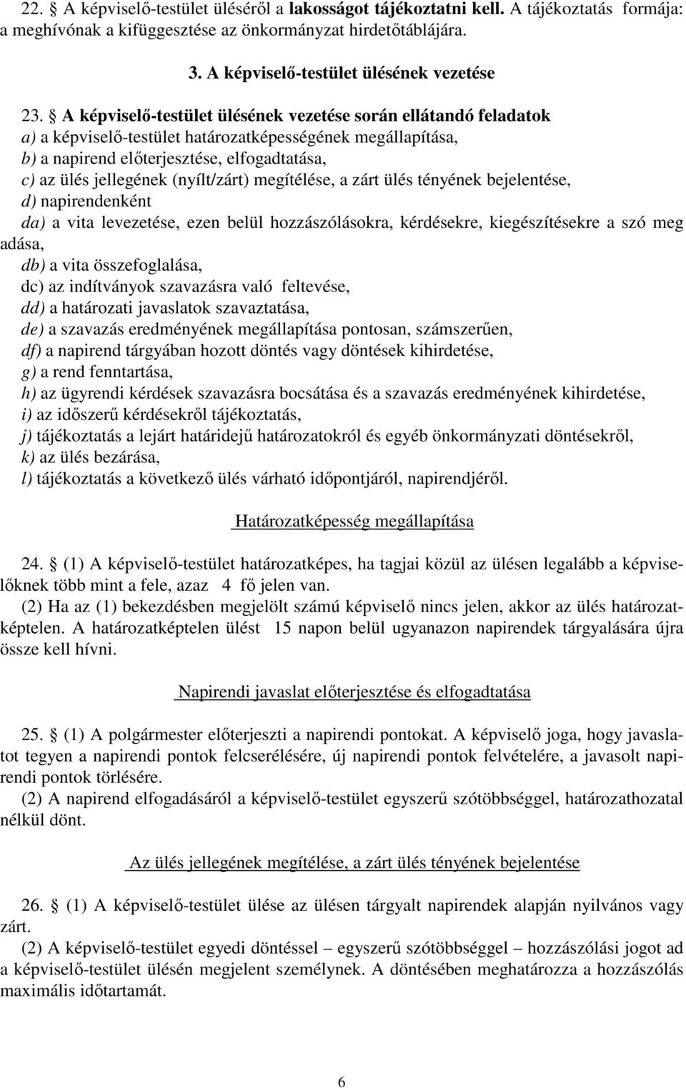 (nyílt/zárt) megítélése, a zárt ülés tényének bejelentése, d) napirendenként da) a vita levezetése, ezen belül hozzászólásokra, kérdésekre, kiegészítésekre a szó meg adása, db) a vita összefoglalása,