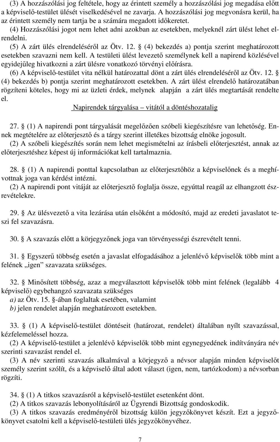 (4) Hozzászólási jogot nem lehet adni azokban az esetekben, melyeknél zárt ülést lehet elrendelni. (5) A zárt ülés elrendeléséről az Ötv. 12.