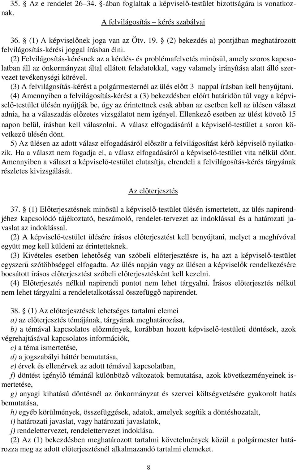 (2) Felvilágosítás-kérésnek az a kérdés- és problémafelvetés minősül, amely szoros kapcsolatban áll az önkormányzat által ellátott feladatokkal, vagy valamely irányítása alatt álló szervezet