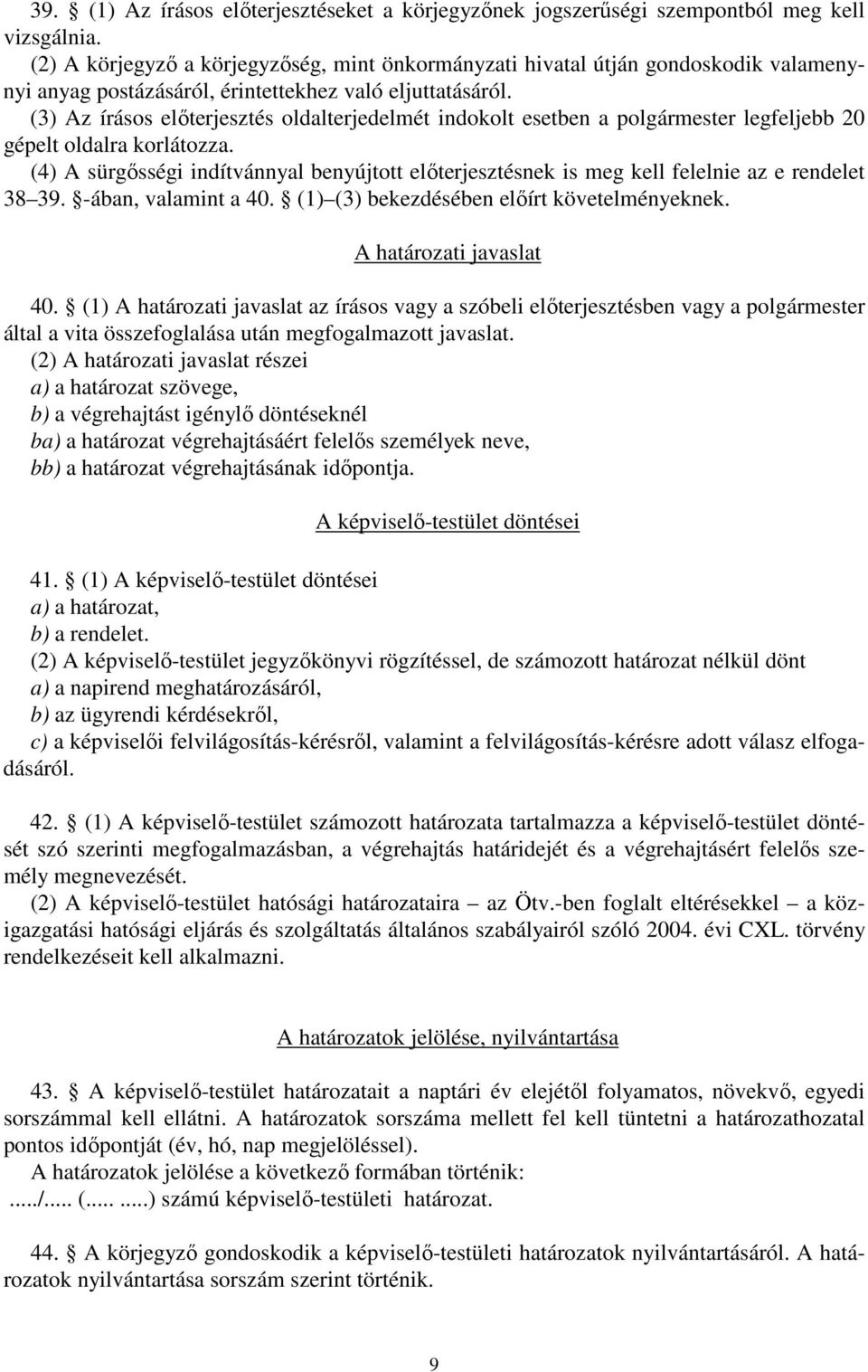 (3) Az írásos előterjesztés oldalterjedelmét indokolt esetben a polgármester legfeljebb 20 gépelt oldalra korlátozza.