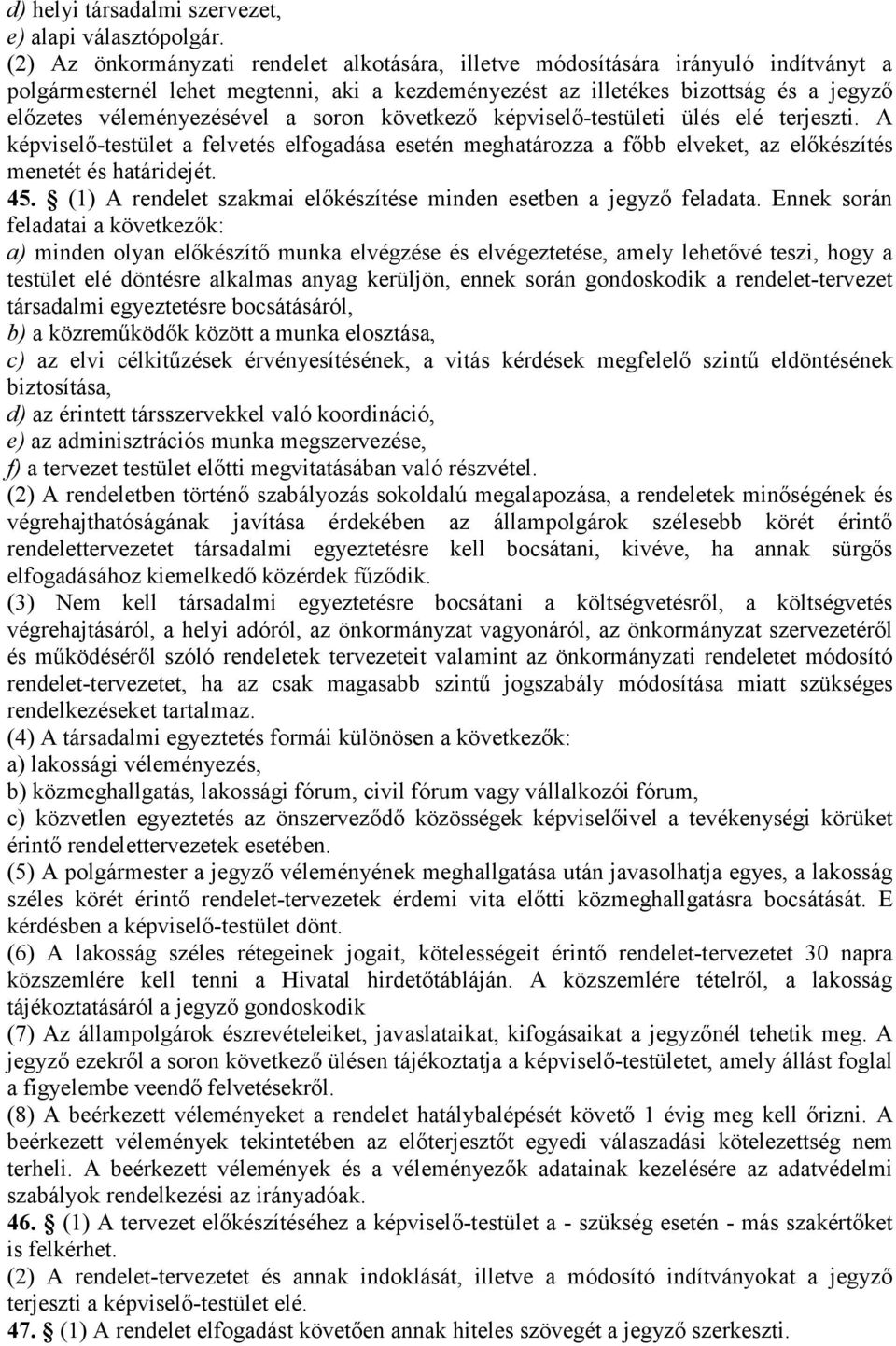 a soron következő képviselő-testületi ülés elé terjeszti. A képviselő-testület a felvetés elfogadása esetén meghatározza a főbb elveket, az előkészítés menetét és határidejét. 45.