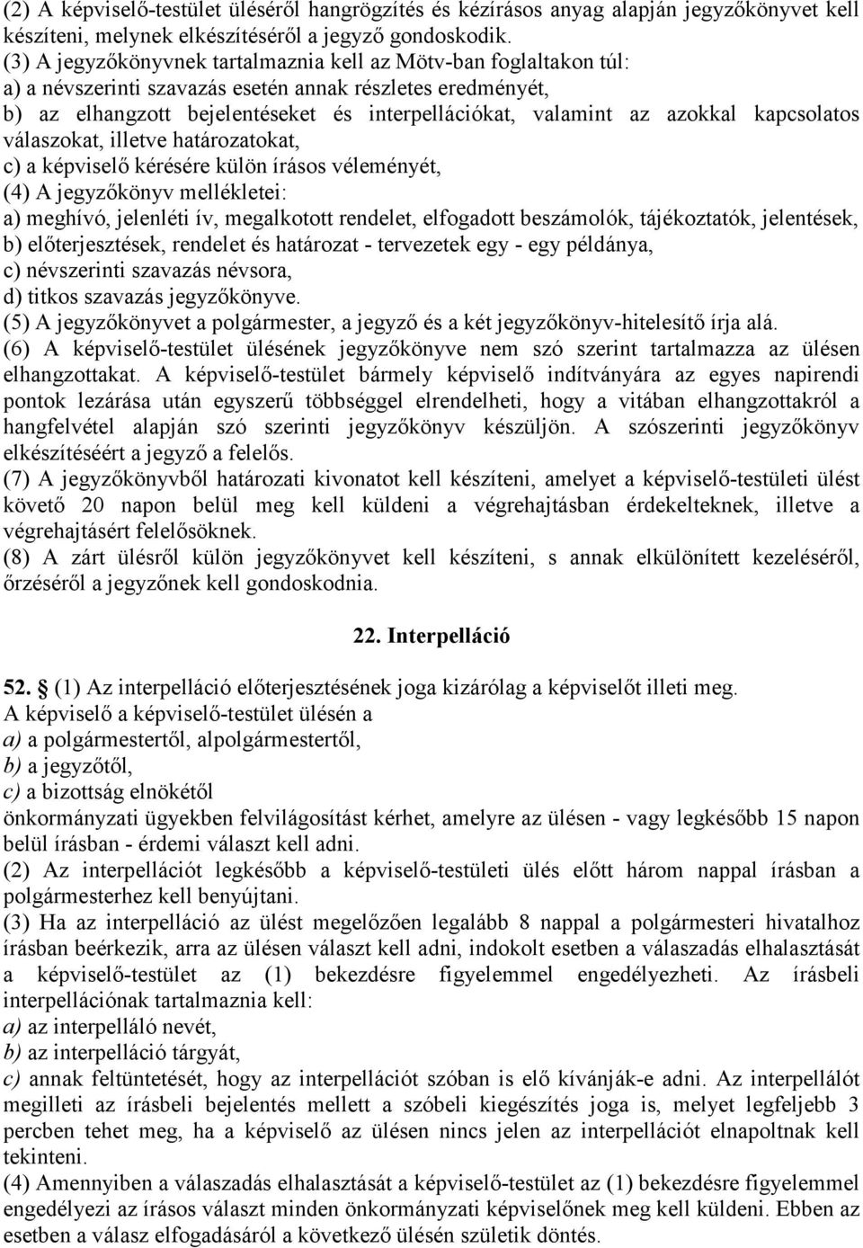 azokkal kapcsolatos válaszokat, illetve határozatokat, c) a képviselő kérésére külön írásos véleményét, (4) A jegyzőkönyv mellékletei: a) meghívó, jelenléti ív, megalkotott rendelet, elfogadott