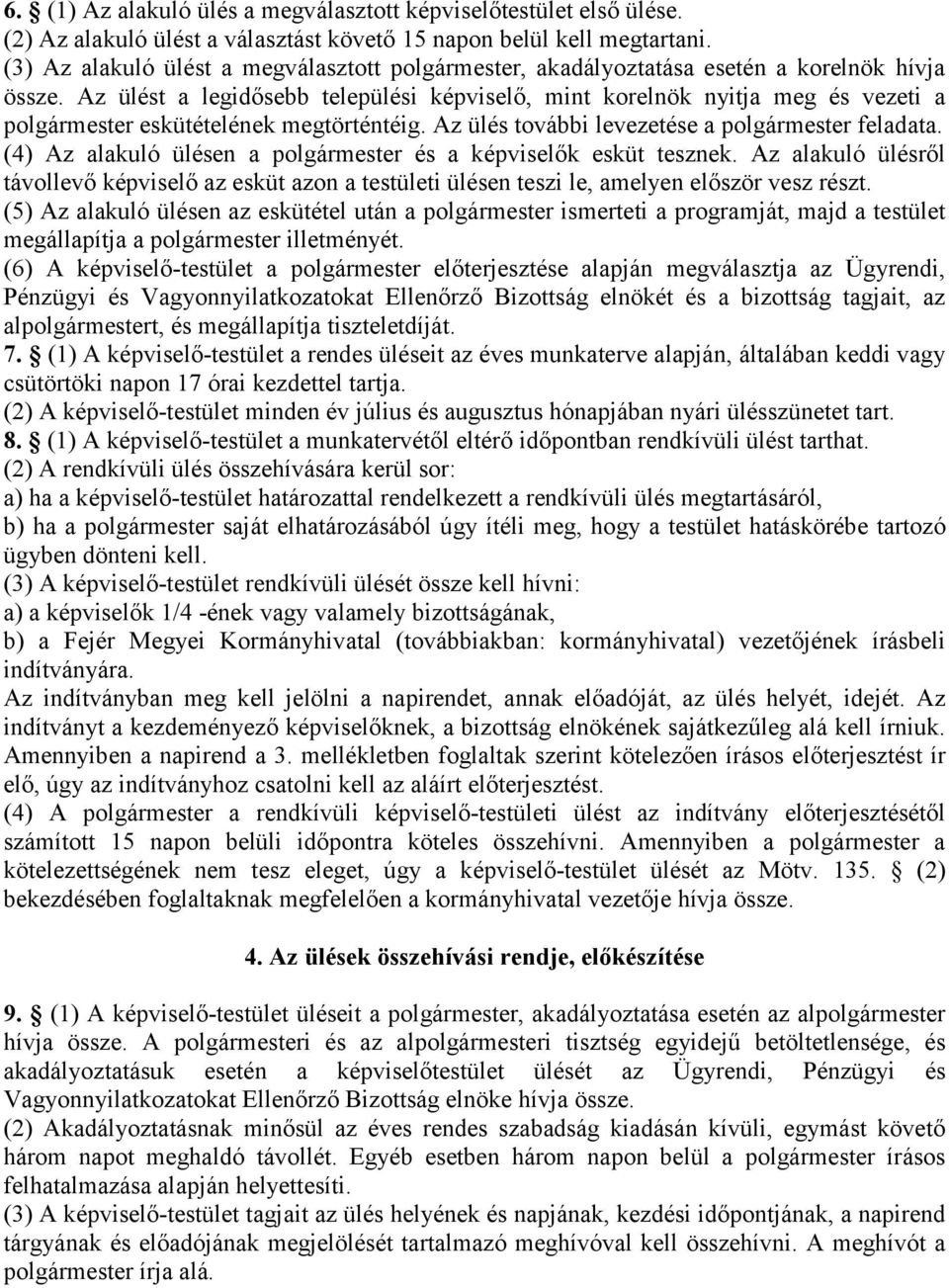 Az ülést a legidősebb települési képviselő, mint korelnök nyitja meg és vezeti a polgármester eskütételének megtörténtéig. Az ülés további levezetése a polgármester feladata.