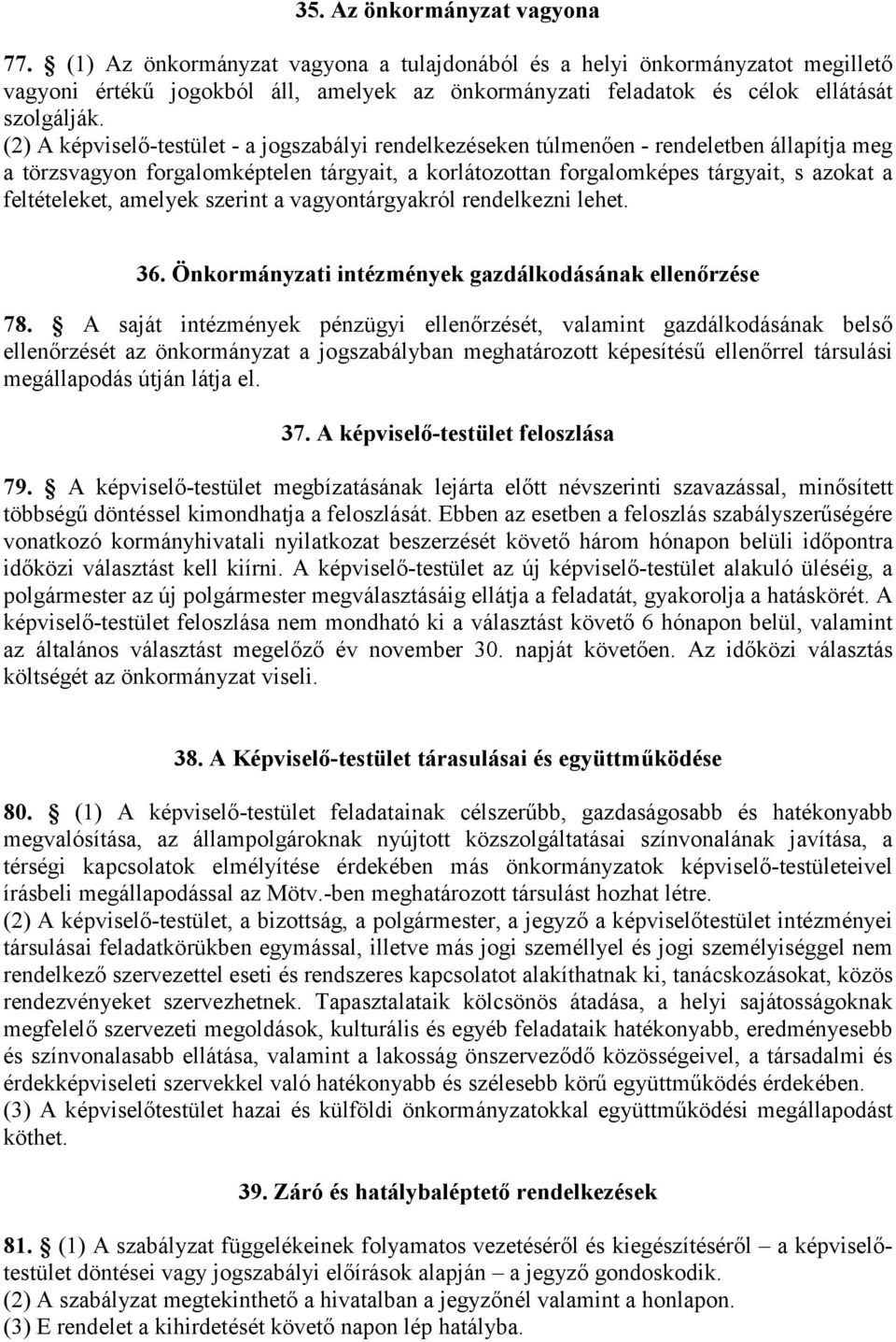 (2) A képviselő-testület - a jogszabályi rendelkezéseken túlmenően - rendeletben állapítja meg a törzsvagyon forgalomképtelen tárgyait, a korlátozottan forgalomképes tárgyait, s azokat a