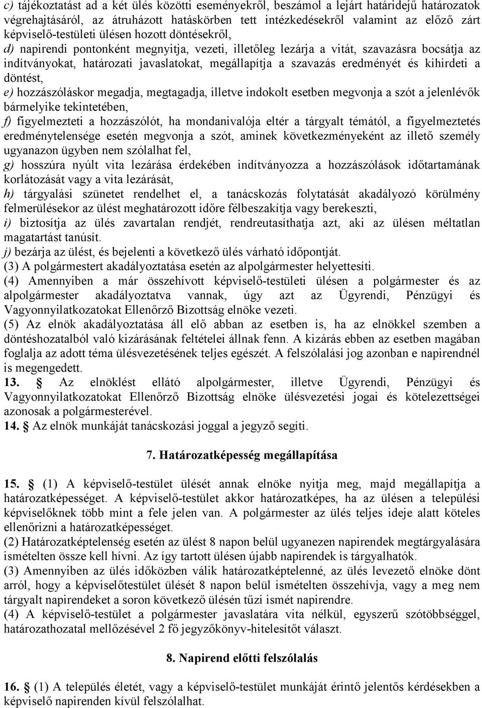 szavazás eredményét és kihirdeti a döntést, e) hozzászóláskor megadja, megtagadja, illetve indokolt esetben megvonja a szót a jelenlévők bármelyike tekintetében, f) figyelmezteti a hozzászólót, ha