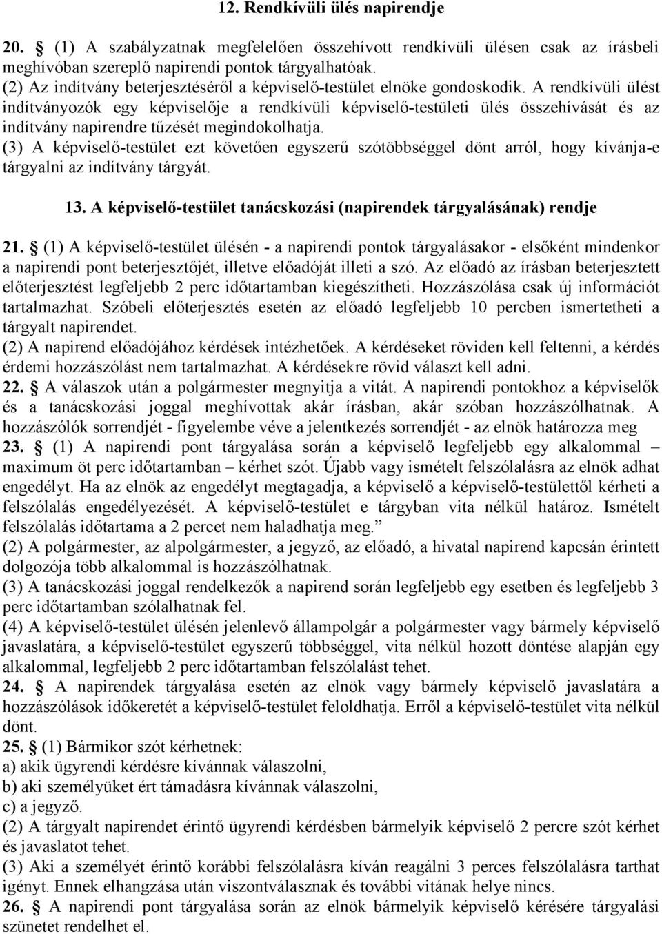 A rendkívüli ülést indítványozók egy képviselője a rendkívüli képviselő-testületi ülés összehívását és az indítvány napirendre tűzését megindokolhatja.