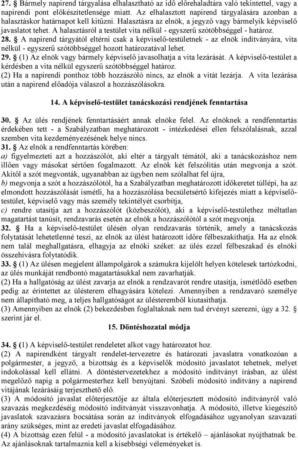 A halasztásról a testület vita nélkül - egyszerű szótöbbséggel - határoz. 28.