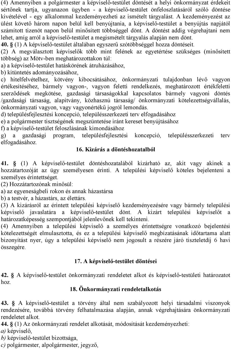 A kezdeményezést az ülést követő három napon belül kell benyújtania, a képviselő-testület a benyújtás napjától számított tizenöt napon belül minősített többséggel dönt.