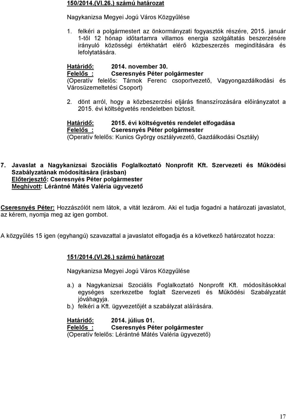 (Operatív felelős: Tárnok Ferenc csoportvezető, Vagyongazdálkodási és Városüzemeltetési Csoport) 2. dönt arról, hogy a közbeszerzési eljárás finanszírozására előirányzatot a 2015.