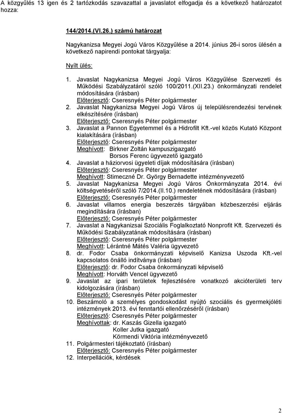 ) önkormányzati rendelet módosítására (írásban) 2. Javaslat Nagykanizsa Megyei Jogú Város új településrendezési tervének elkészítésére (írásban) 3. Javaslat a Pannon Egyetemmel és a Hidrofilt Kft.