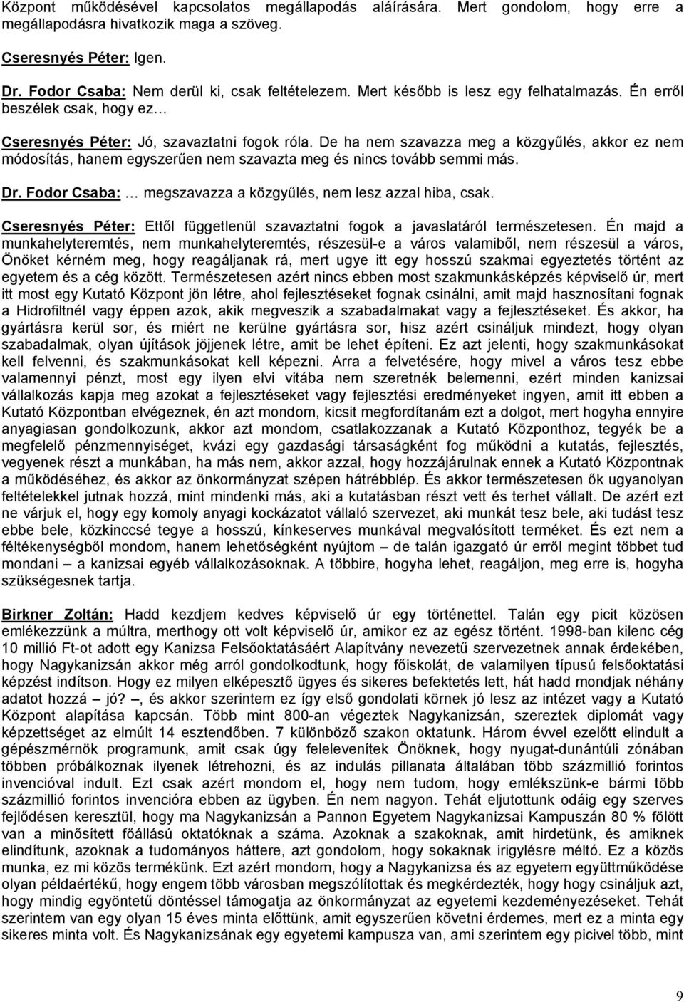 De ha nem szavazza meg a közgyűlés, akkor ez nem módosítás, hanem egyszerűen nem szavazta meg és nincs tovább semmi más. Dr. Fodor Csaba: megszavazza a közgyűlés, nem lesz azzal hiba, csak.