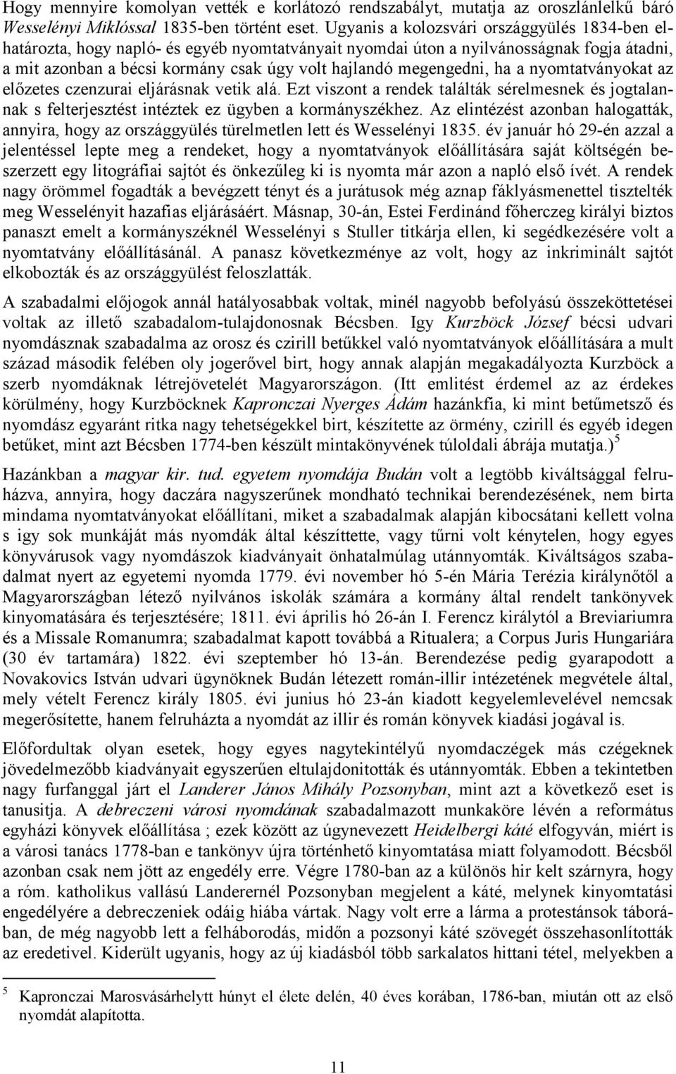 megengedni, ha a nyomtatványokat az előzetes czenzurai eljárásnak vetik alá. Ezt viszont a rendek találták sérelmesnek és jogtalannak s felterjesztést intéztek ez ügyben a kormányszékhez.