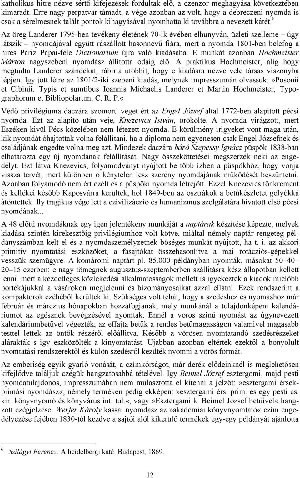 6 Az öreg Landerer 1795-ben tevékeny életének 70-ik évében elhunyván, üzleti szelleme úgy látszik nyomdájával együtt rászállott hasonnevű fiára, mert a nyomda 1801-ben belefog a hires Páriz