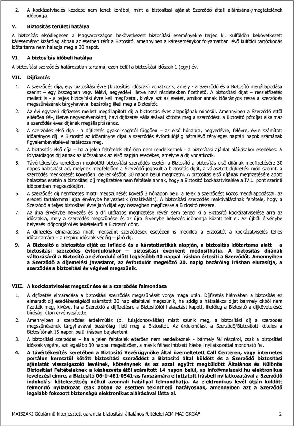 Külföldön bekövetkezett káreseményt kizárólag abban az esetben térít a Biztsító, amennyiben a káreseménykr flyamatban lévő külföldi tartózkdás időtartama nem haladja meg a 30 napt. VI.