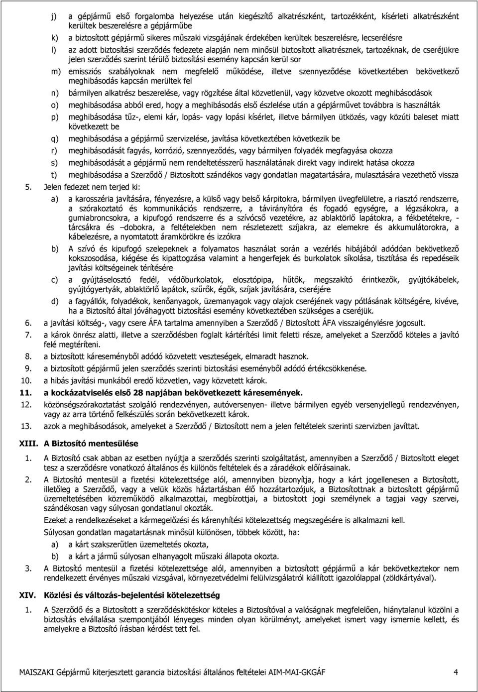 esemény kapcsán kerül sr m) emissziós szabályknak nem megfelelő működése, illetve szennyeződése következtében bekövetkező meghibásdás kapcsán merültek fel n) bármilyen alkatrész beszerelése, vagy