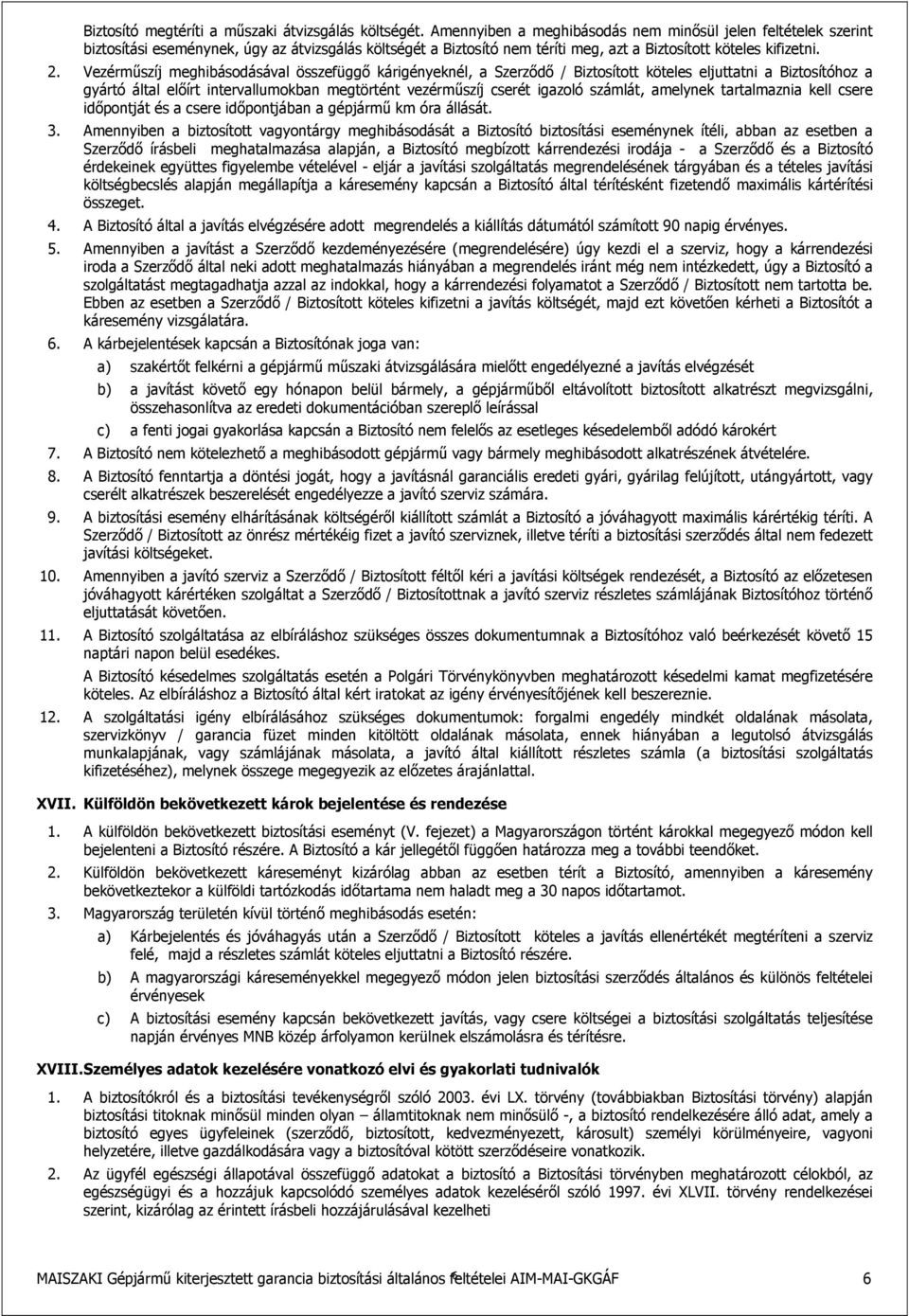 Vezérműszíj meghibásdásával összefüggő kárigényeknél, a Szerződő / Biztsíttt köteles eljuttatni a Biztsítóhz a gyártó által előírt intervallumkban megtörtént vezérműszíj cserét igazló számlát,