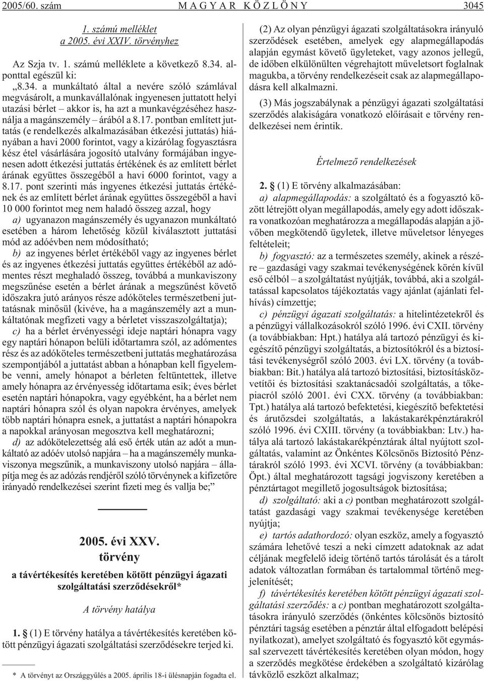 a munkáltató által a nevére szóló számlával megvásárolt, a munkavállalónak ingyenesen juttatott helyi utazási bérlet akkor is, ha azt a munkavégzéséhez használja a magánszemély árából a 8.17.