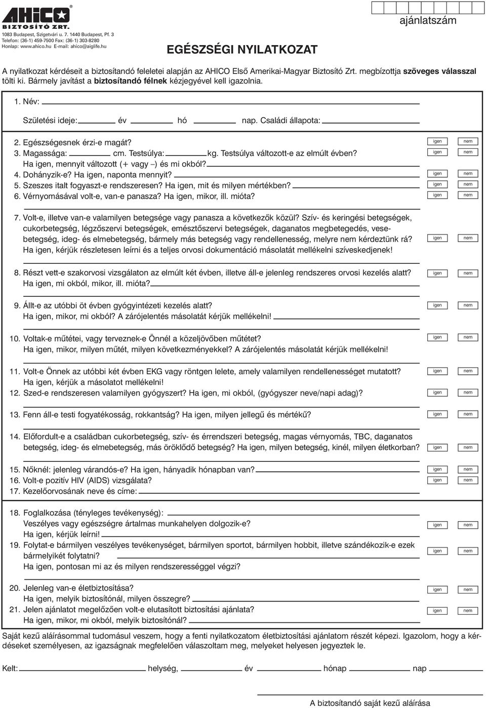 Bármely javítást a biztosítandó félnek kézjegyével kell igazolnia. 1. Név: Születési ideje: év hó nap. Családi állapota: 2. Egészségesnek érzi-e magát? 3. Magassága: cm. Testsúlya: kg.
