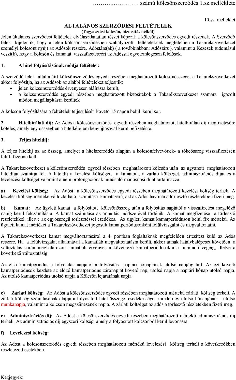 Adóstárs(ak) ( a továbbiakban: Adóstárs ), valamint a Kezesek tudomásul veszi(k), hogy a kölcsön és kamatai visszafizetéséért az Adóssal egyetemlegesen felelősek. 1.