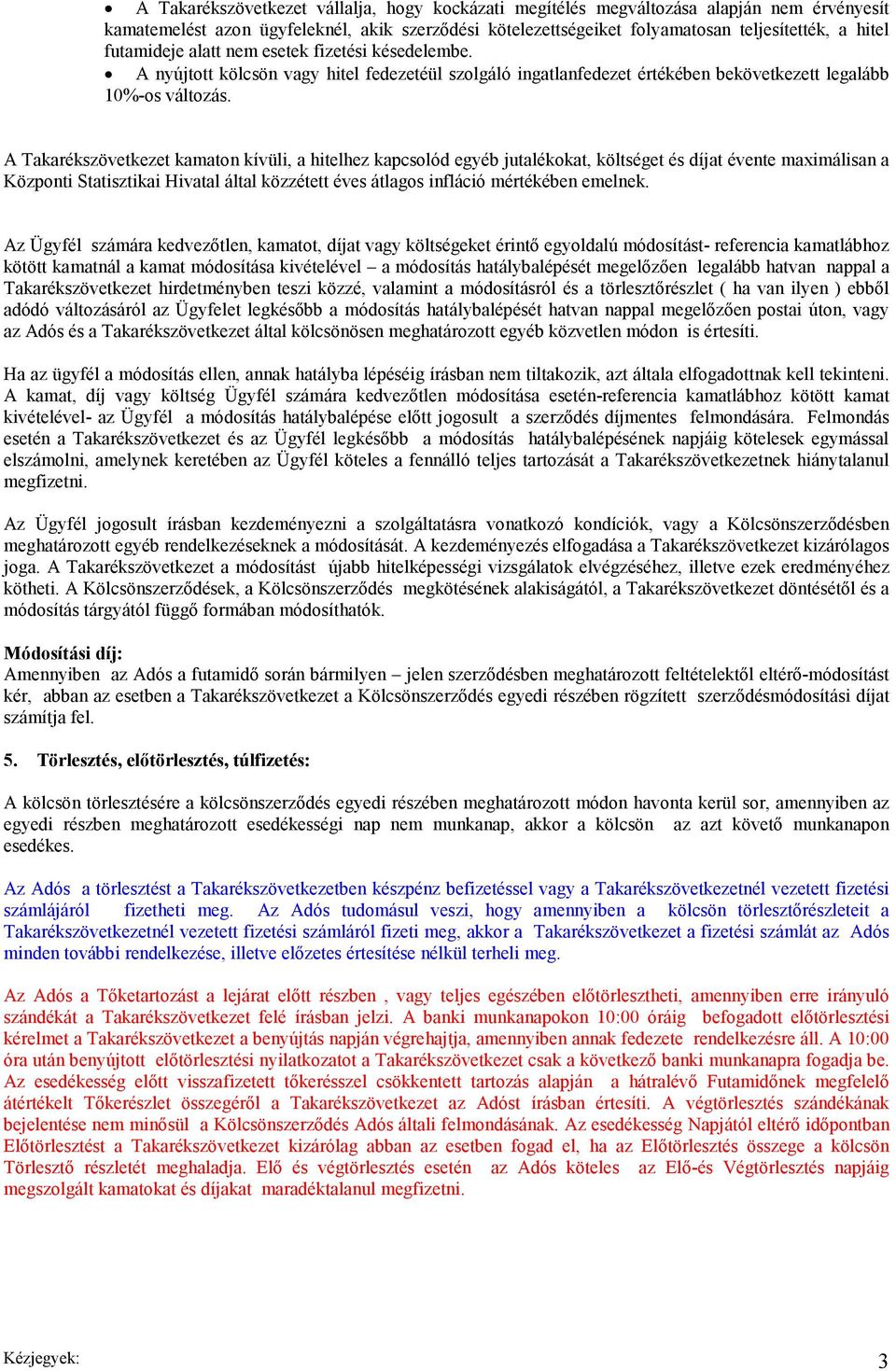 A Takarékszövetkezet kamaton kívüli, a hitelhez kapcsolód egyéb jutalékokat, költséget és díjat évente maximálisan a Központi Statisztikai Hivatal által közzétett éves átlagos infláció mértékében