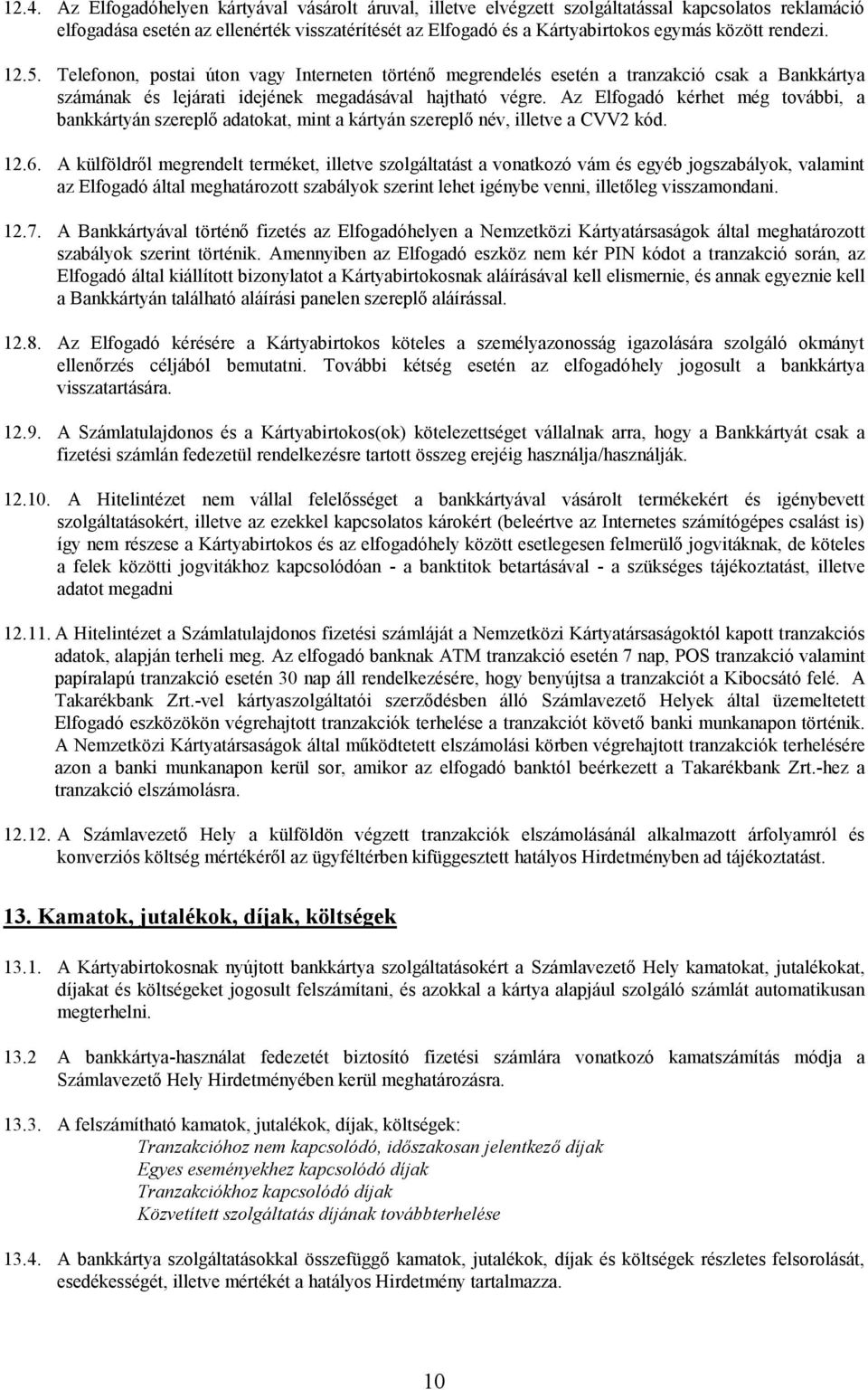 Az Elfogadó kérhet még további, a bankkártyán szereplő adatokat, mint a kártyán szereplő név, illetve a CVV2 kód. 12.6.