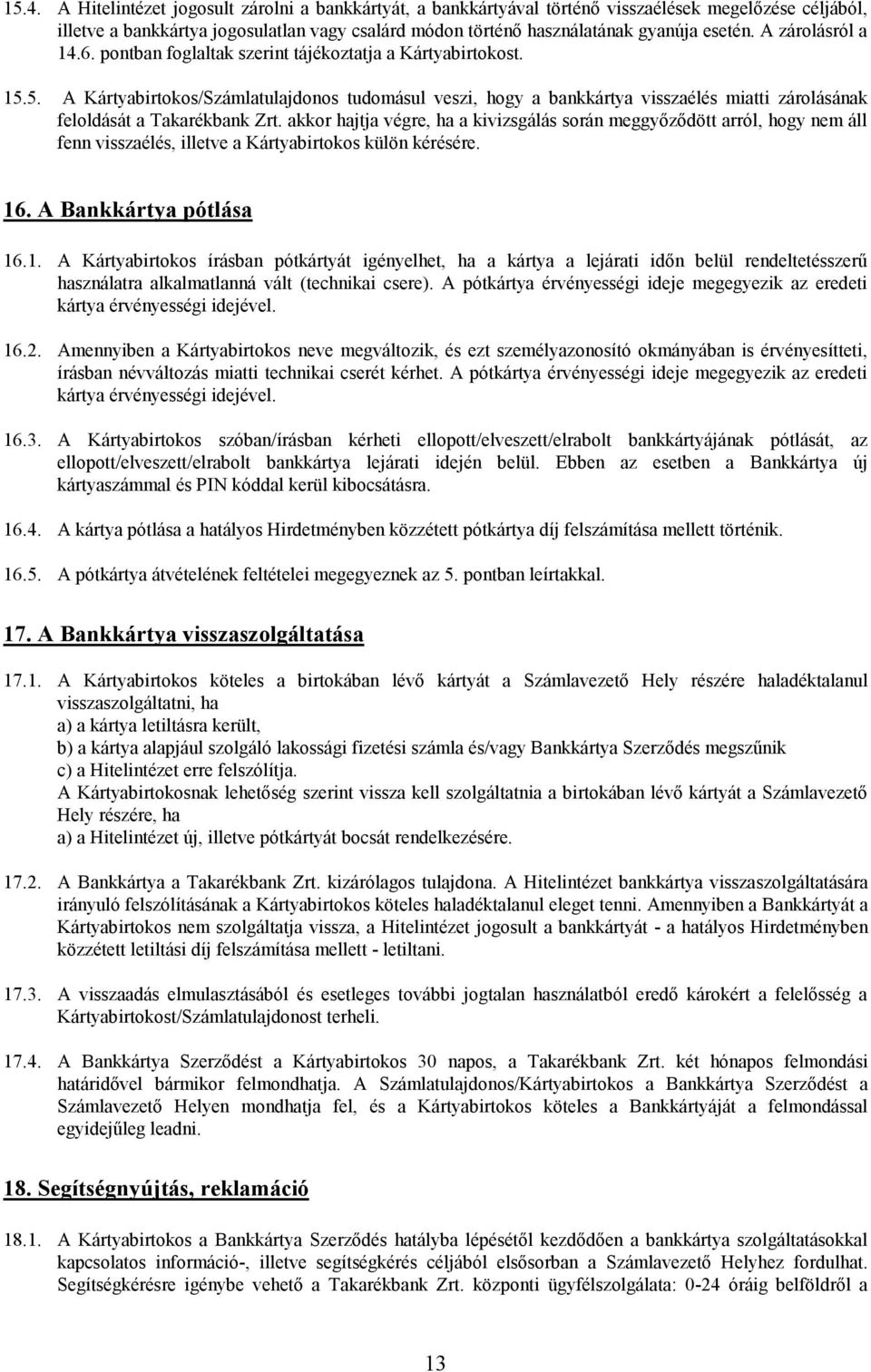 5. A Kártyabirtokos/Számlatulajdonos tudomásul veszi, hogy a bankkártya visszaélés miatti zárolásának feloldását a Takarékbank Zrt.