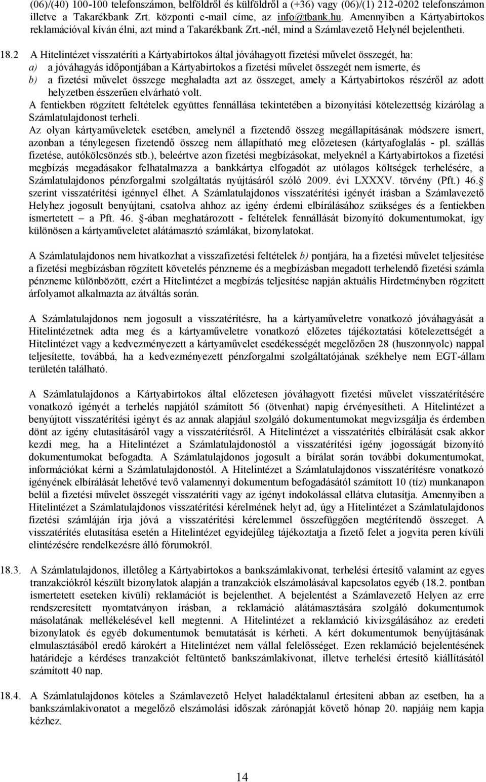 2 A Hitelintézet visszatéríti a Kártyabirtokos által jóváhagyott fizetési művelet összegét, ha: a) a jóváhagyás időpontjában a Kártyabirtokos a fizetési művelet összegét nem ismerte, és b) a fizetési