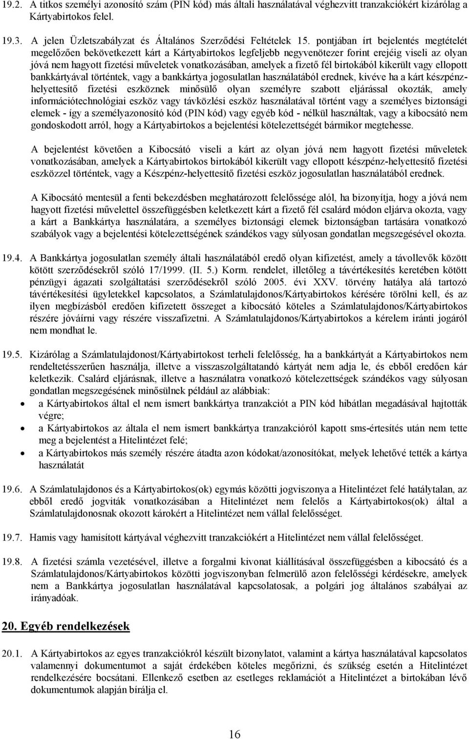 pontjában írt bejelentés megtételét megelőzően bekövetkezett kárt a Kártyabirtokos legfeljebb negyvenötezer forint erejéig viseli az olyan jóvá nem hagyott fizetési műveletek vonatkozásában, amelyek