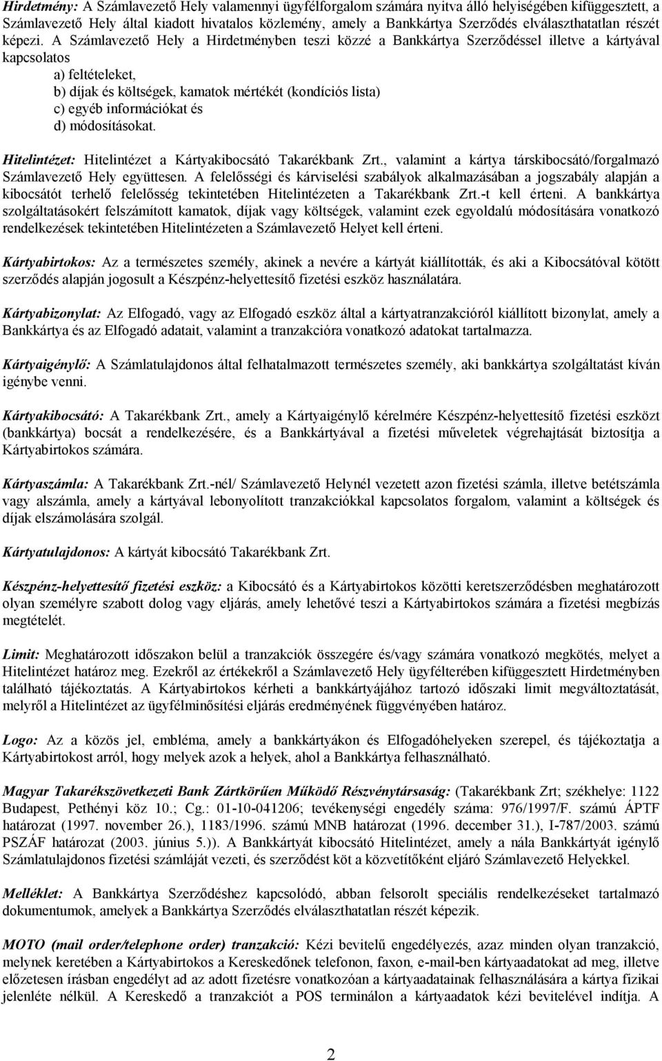 A Számlavezető Hely a Hirdetményben teszi közzé a Bankkártya Szerződéssel illetve a kártyával kapcsolatos a) feltételeket, b) díjak és költségek, kamatok mértékét (kondíciós lista) c) egyéb