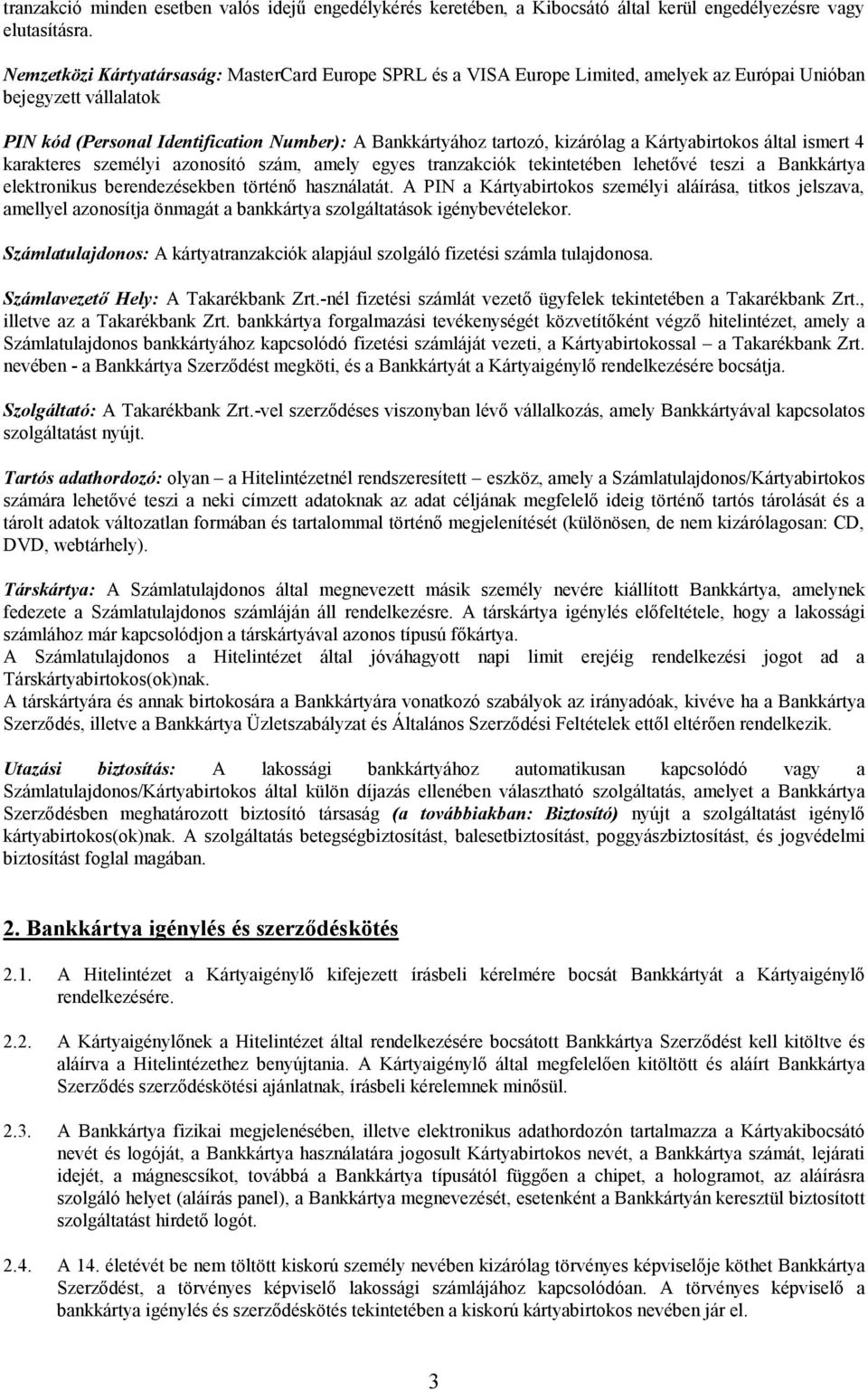 kizárólag a Kártyabirtokos által ismert 4 karakteres személyi azonosító szám, amely egyes tranzakciók tekintetében lehetővé teszi a Bankkártya elektronikus berendezésekben történő használatát.