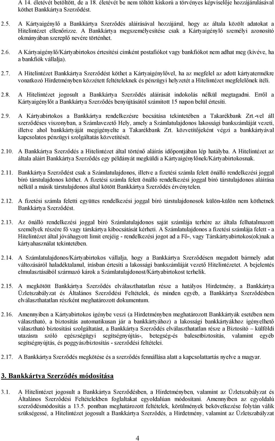 A Bankkártya megszemélyesítése csak a Kártyaigénylő személyi azonosító okmányában szereplő nevére történhet. 2.6.