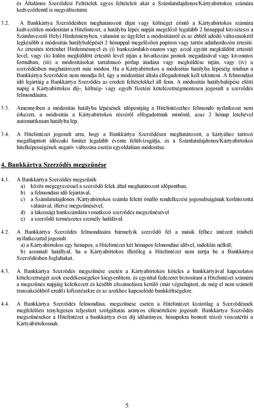 Számlavezető Helyi Hirdetményben, valamint az ügyfelet a módosításról és az ebből adódó változásokról legkésőbb a módosítás hatálybalépését 2 hónappal megelőzően papíron vagy tartós adathordozón