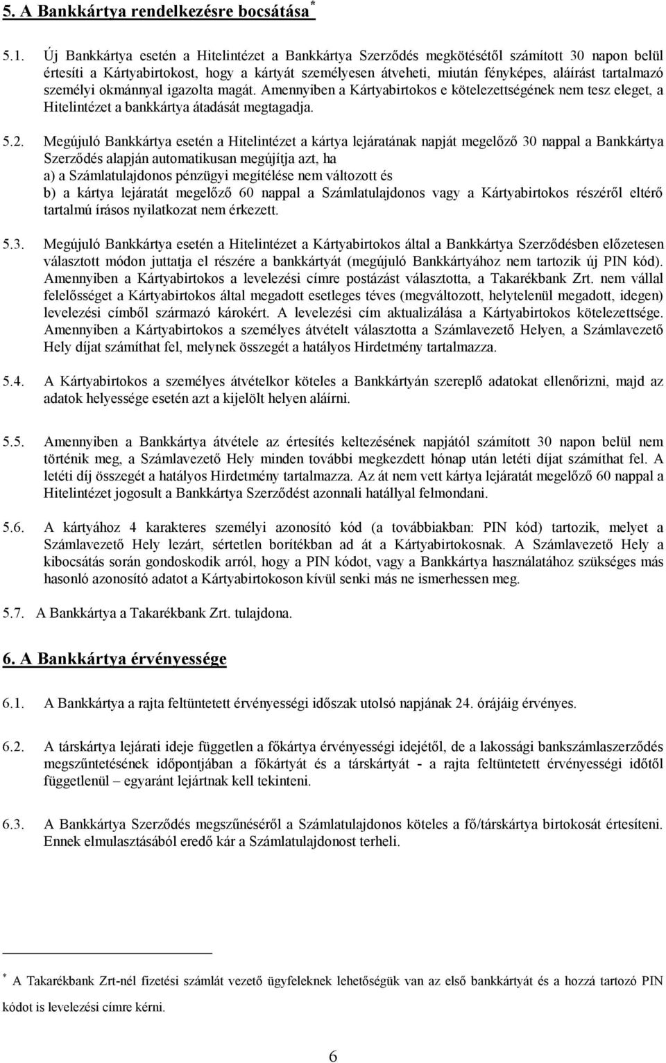 személyi okmánnyal igazolta magát. Amennyiben a Kártyabirtokos e kötelezettségének nem tesz eleget, a Hitelintézet a bankkártya átadását megtagadja. 5.2.