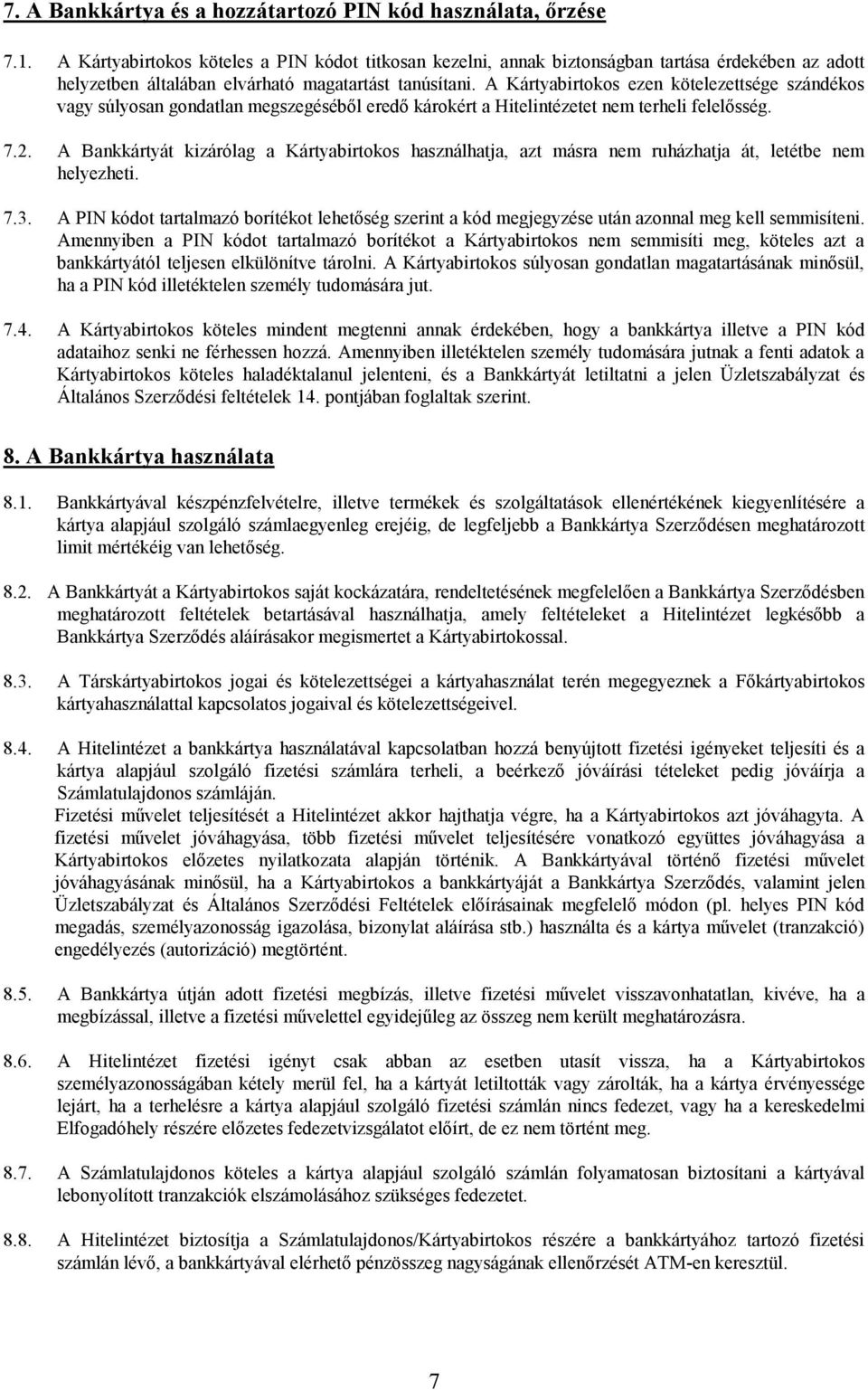 A Kártyabirtokos ezen kötelezettsége szándékos vagy súlyosan gondatlan megszegéséből eredő károkért a Hitelintézetet nem terheli felelősség. 7.2.