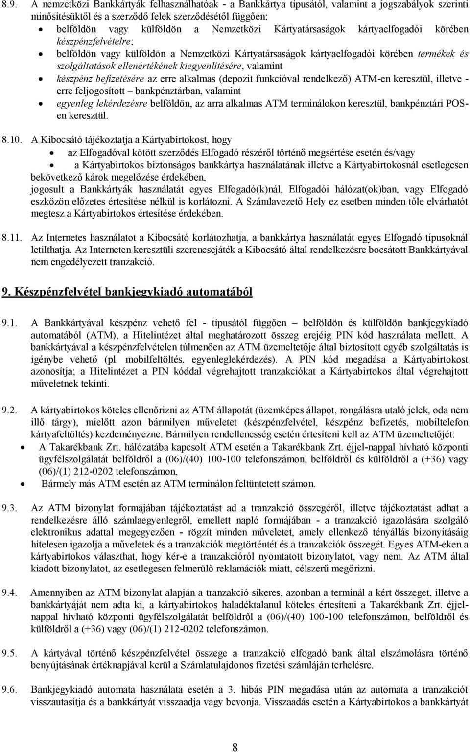 kiegyenlítésére, valamint készpénz befizetésére az erre alkalmas (depozit funkcióval rendelkező) ATM-en keresztül, illetve - erre feljogosított bankpénztárban, valamint egyenleg lekérdezésre