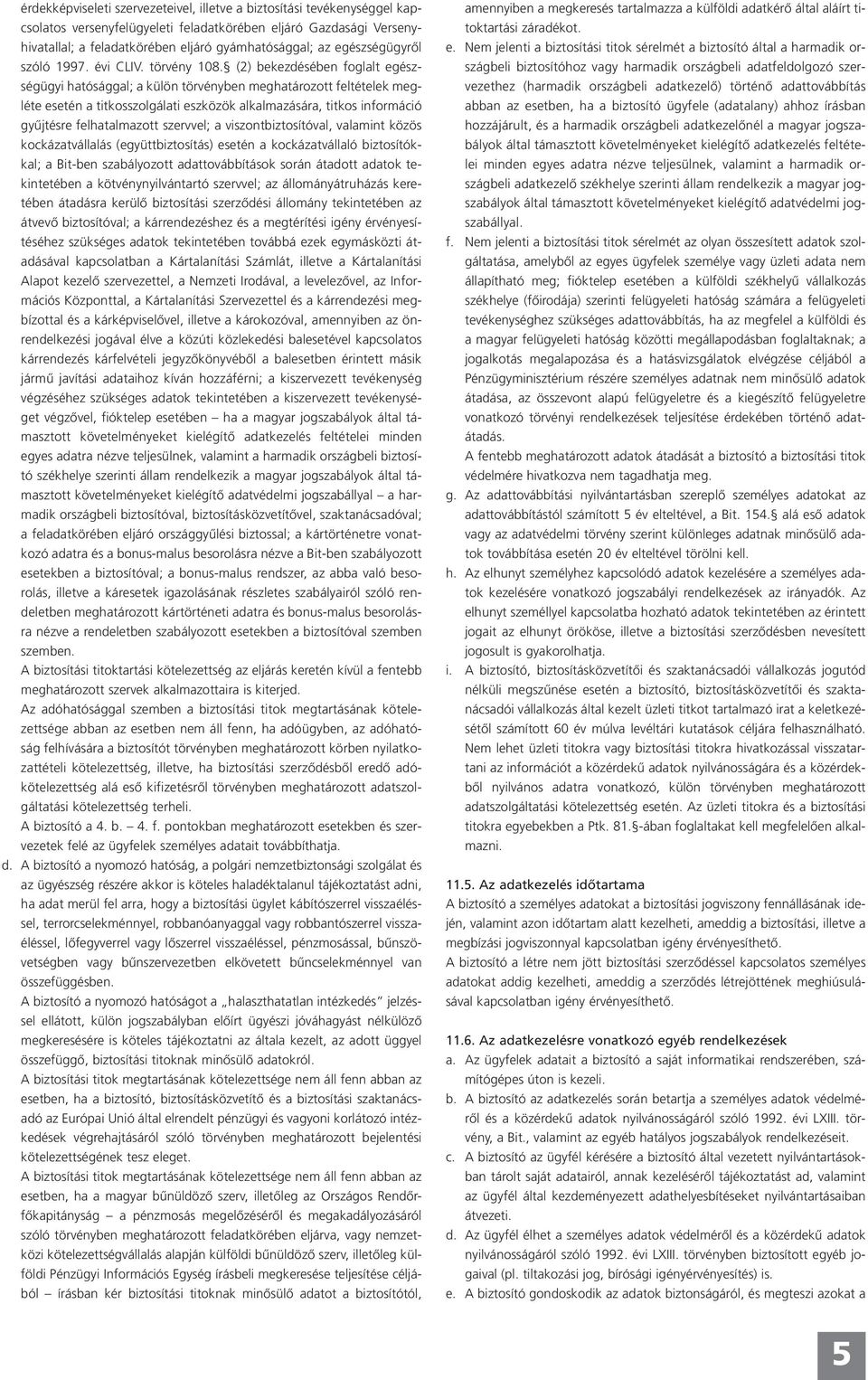 (2) bekezdésében foglalt egészségügyi hatósággal; a külön törvényben meghatározott feltételek megléte esetén a titkosszolgálati eszközök alkalmazására, titkos információ gyűjtésre felhatalmazott