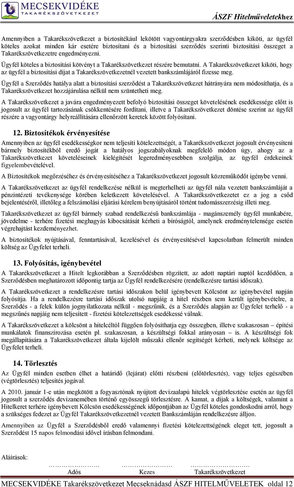 A Takarékszövetkezet kiköti, hogy az ügyfél a biztosítási díjat a Takarékszövetkezetnél vezetett bankszámlájáról fizesse meg.