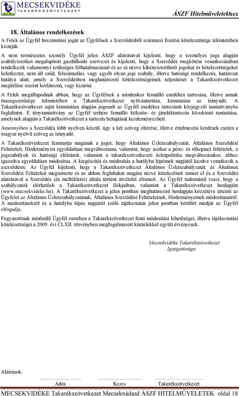 vonatkozásában rendelkezik valamennyi szükséges felhatalmazással és az rá nézve kikényszeríthető jogokat és kötelezettségeket keletkeztet, nem áll csőd, felszámolási, vagy egyéb olyan jogi szabály,