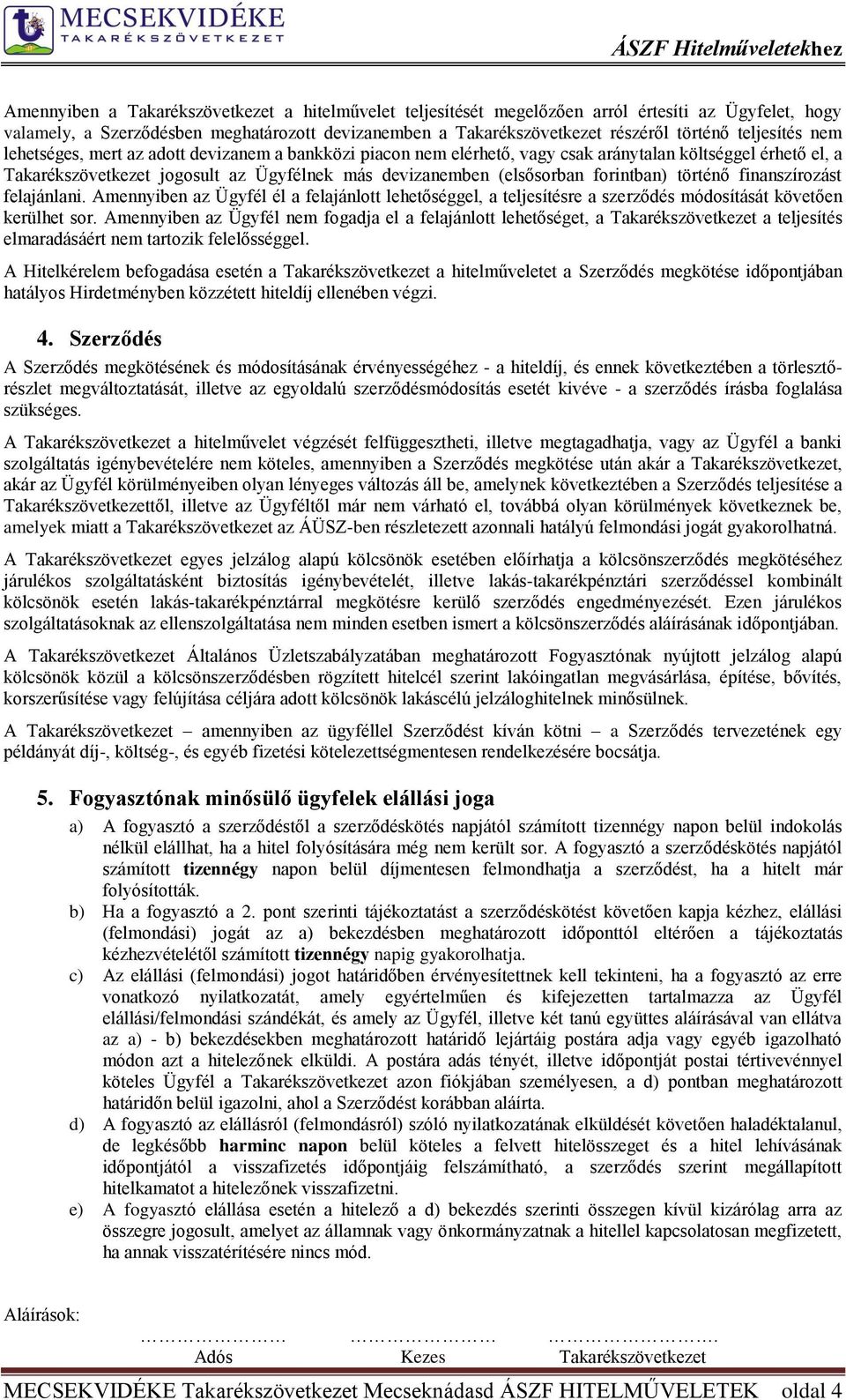 forintban) történő finanszírozást felajánlani. Amennyiben az Ügyfél él a felajánlott lehetőséggel, a teljesítésre a szerződés módosítását követően kerülhet sor.