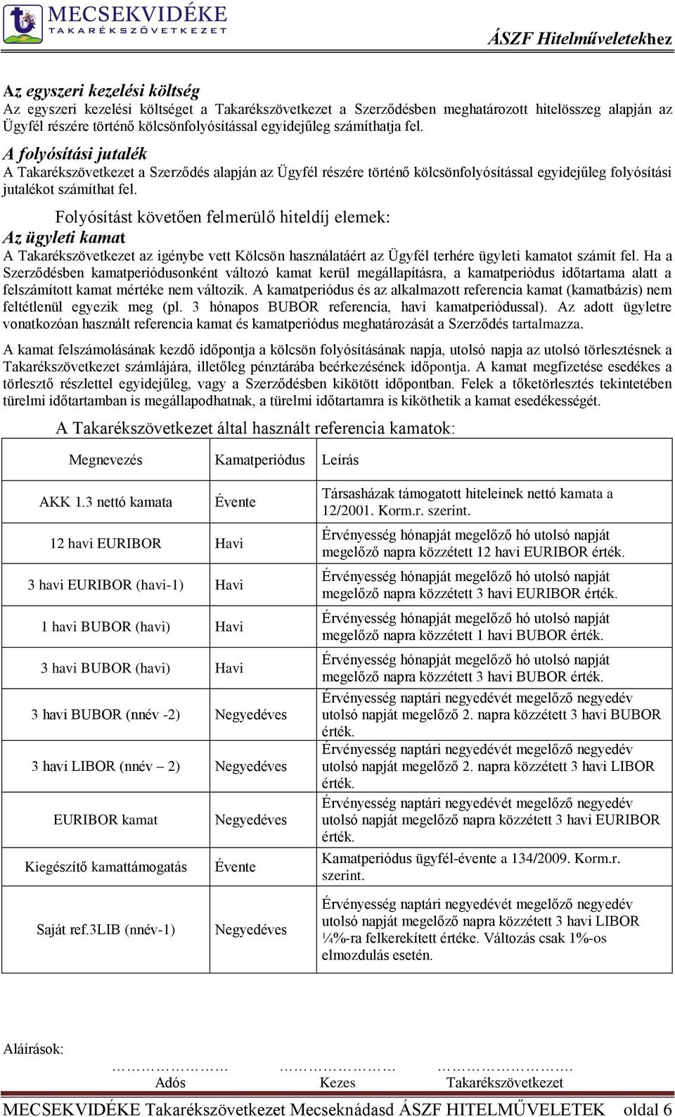 Folyósítást követően felmerülő hiteldíj elemek: Az ügyleti kamat A Takarékszövetkezet az igénybe vett Kölcsön használatáért az Ügyfél terhére ügyleti kamatot számít fel.