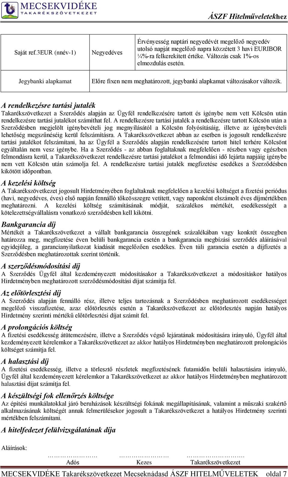 A rendelkezésre tartási jutalék Takarékszövetkezet a Szerződés alapján az Ügyfél rendelkezésére tartott és igénybe nem vett Kölcsön után rendelkezésre tartási jutalékot számíthat fel.