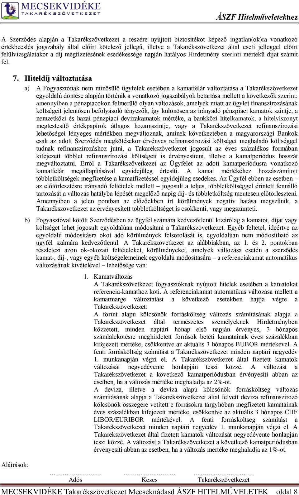 Hiteldíj változtatása a) A Fogyasztónak nem minősülő ügyfelek esetében a kamatfelár változtatása a Takarékszövetkezet egyoldalú döntése alapján történik a vonatkozó jogszabályok betartása mellett a