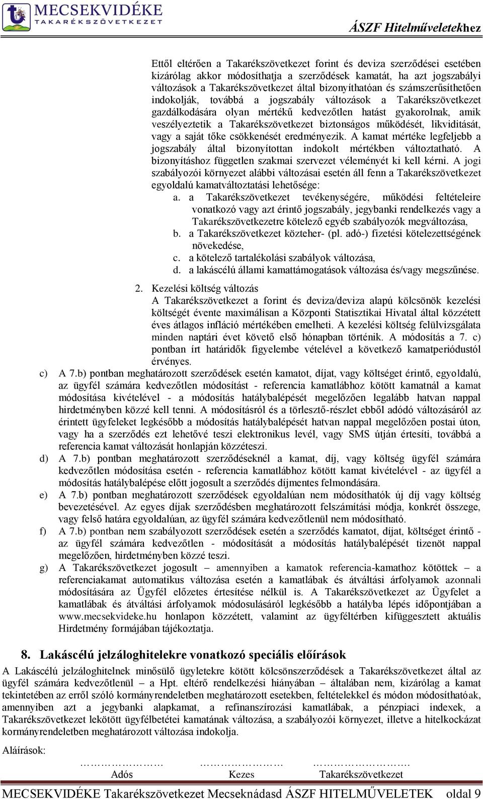 biztonságos működését, likviditását, vagy a saját tőke csökkenését eredményezik. A kamat mértéke legfeljebb a jogszabály által bizonyítottan indokolt mértékben változtatható.